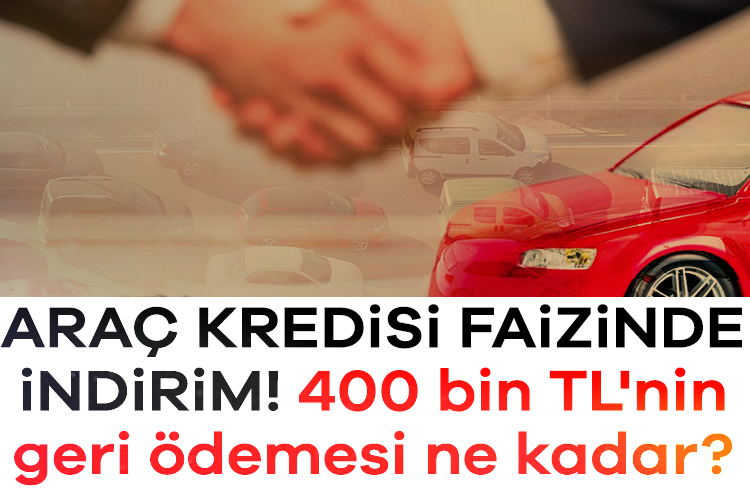 Araç kredisi faizinde indirim! 400 bin TL’nin geri ödemesi ne kadar? – Ekonomi Haberleri