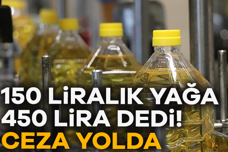 150 liralık yağa 450 lira dedi! Ceza yolda – Ekonomi Haberleri