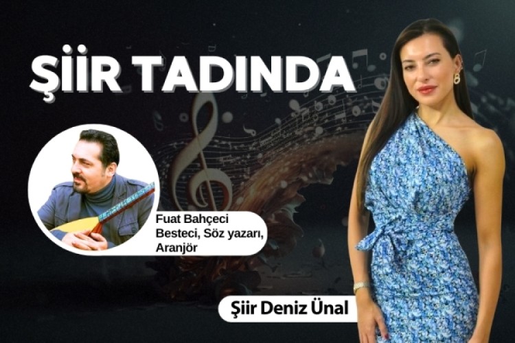 Şiir Deniz Ünal ile Şiir Tadında’nın konuğu; Besteci, Söz Yazarı ve Aranjör Fuat Bahçeci